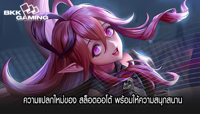 ความแปลกใหม่ของ สล็อตออโต้ พร้อมให้ความสนุกสนาน