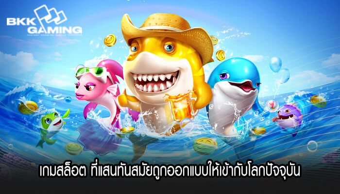 เกมสล็อต ที่แสนทันสมัยถูกออกแบบให้เข้ากับโลกปัจจุบัน