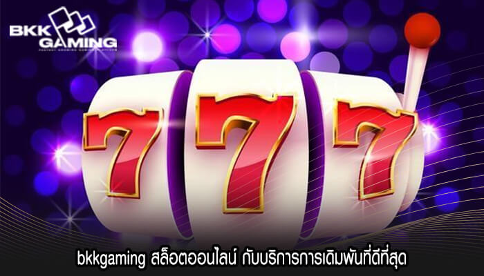 bkkgaming สล็อตออนไลน์ กับบริการการเดิมพันที่ดีที่สุด