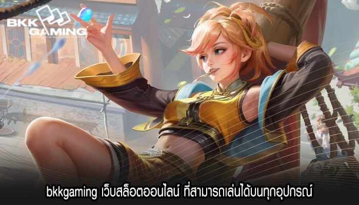 bkkgaming เว็บสล็อตออนไลน์ ที่สามารถเล่นได้บนทุกอุปกรณ์