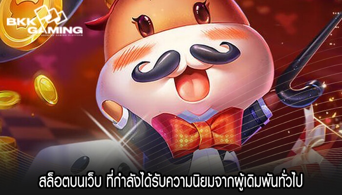 สล็อตบนเว็บ ที่กำลังได้รับความนิยมจากผู้เดิมพันทั่วไป