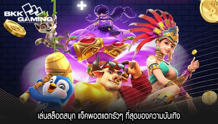 เล่นสล็อตสนุก แจ็คพอตแตกรัวๆ ที่สุดของความบันเทิง