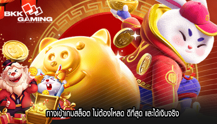 ทางเข้าเกมสล็อต ไม่ต้องโหลด ดีที่สุด และได้เงินจริง