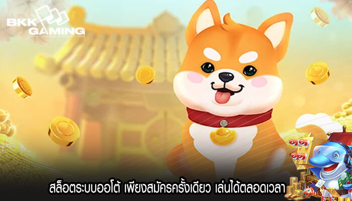 สล็อตระบบออโต้ เพียงสมัครครั้งเดียว เล่นได้ตลอดเวลา