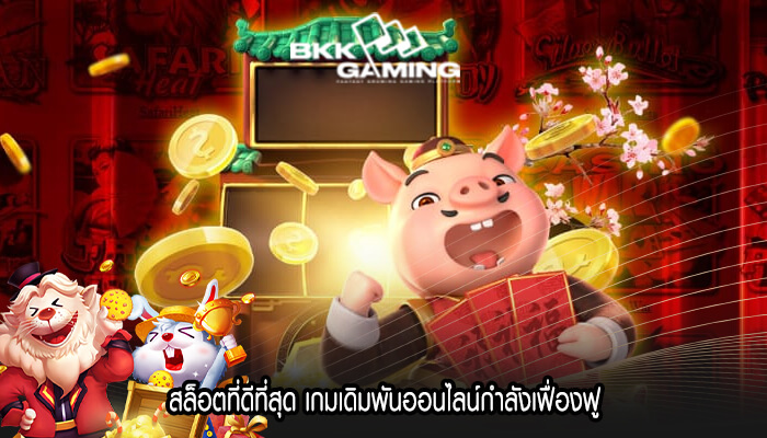 สล็อตที่ดีที่สุด เกมเดิมพันออนไลน์กำลังเฟื่องฟู
