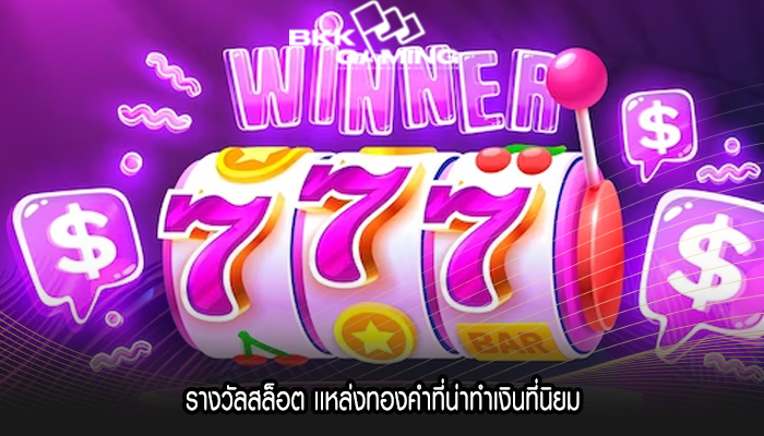 รางวัลสล็อต เเหล่งทองคำที่น่าทำเงินที่นิยม