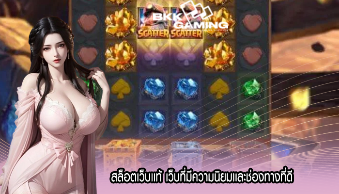 สล็อตเว็บเเท้ เว็บที่มีความนิยมเเละช่องทางที่ดี