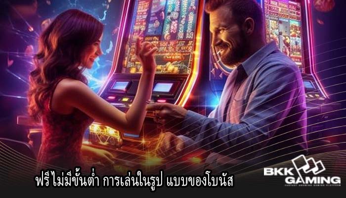 ฟรีไม่มีขั้นต่ำ การเล่นในรูป แบบของโบนัส